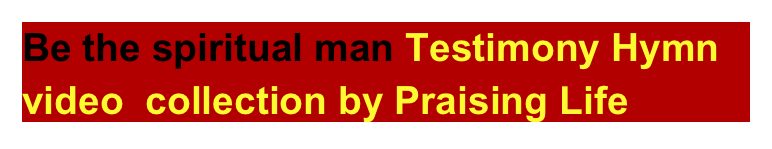 Be the spiritual man Testimony Hymn video  collection by Praising Life 